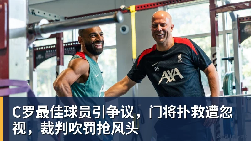 C罗最佳球员引争议，门将扑救遭忽视，裁判吹罚抢风头