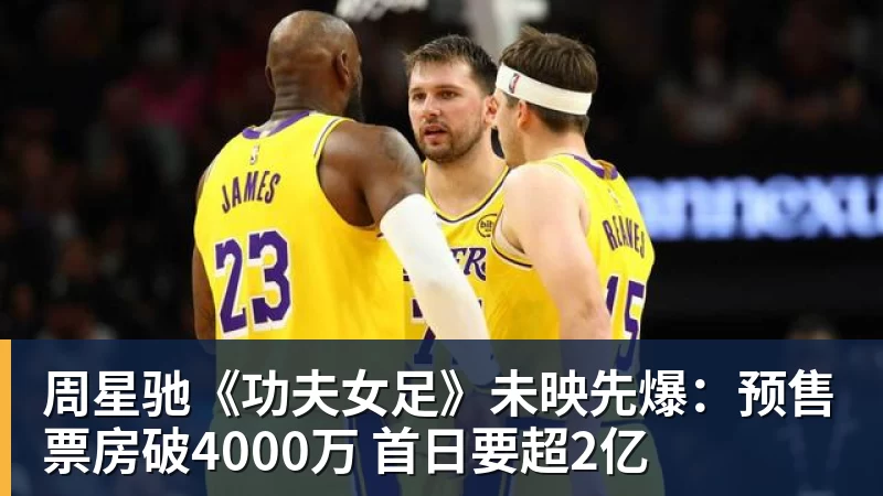 华体会体育周星驰《功夫女足》未映先爆：预售票房破4000万 首日要超2亿
