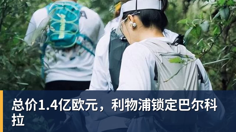 华体会体育总价1.4亿欧元，利物浦锁定巴尔科拉