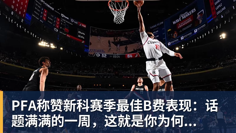华体会体育PFA称赞新科赛季最佳B费表现：话题满满的一周，这就是你为何...