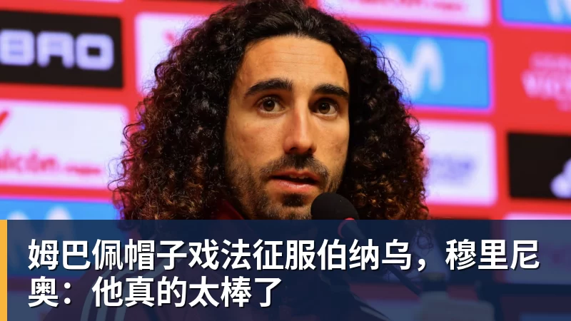 华体会体育姆巴佩帽子戏法征服伯纳乌，穆里尼奥：他真的太棒了