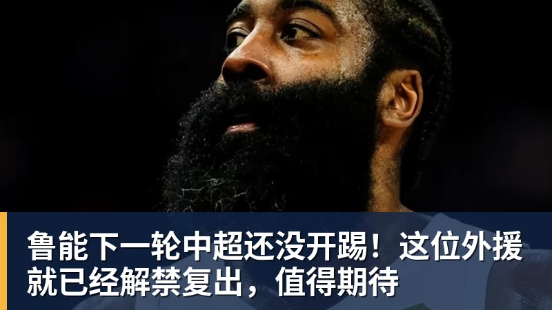 华体会体育鲁能下一轮中超还没开踢！这位外援就已经解禁复出，值得期待
