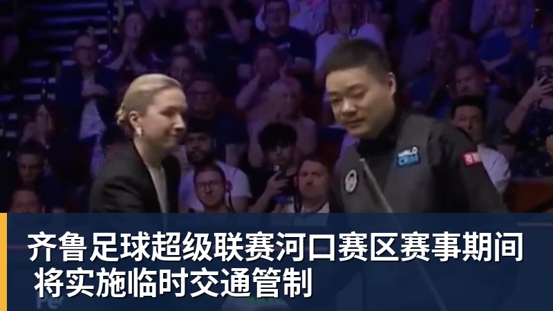 华体会体育齐鲁足球超级联赛河口赛区赛事期间 将实施临时交通管制