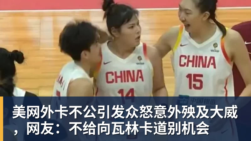 华体会体育美网外卡不公引发众怒意外殃及大威，网友：不给向瓦林卡道别机会