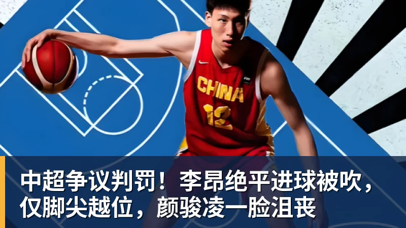 华体会体育中超争议判罚！李昂绝平进球被吹，仅脚尖越位，颜骏凌一脸沮丧