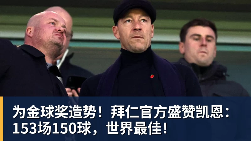 华体会体育为金球奖造势！拜仁官方盛赞凯恩：153场150球，世界最佳！