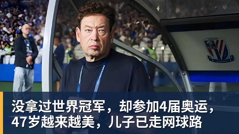 华体会体育没拿过世界冠军，却参加4届奥运，47岁越来越美，儿子已走网球路