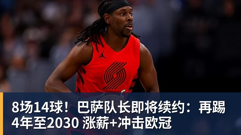 华体会体育8场14球！巴萨队长即将续约：再踢4年至2030 涨薪+冲击欧冠