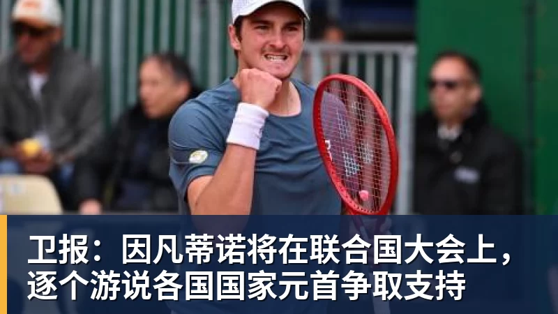 华体会体育卫报：因凡蒂诺将在联合国大会上，逐个游说各国国家元首争取支持