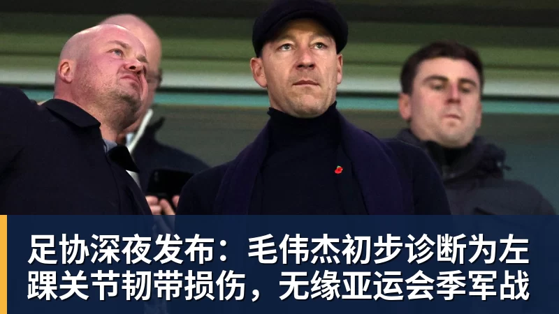 华体会体育足协深夜发布:毛伟杰初步诊断为左踝关节韧带损伤,无缘亚运会季军战