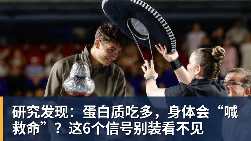 华体会体育研究发现:蛋白质吃多,身体会“喊救命”?这6个信号别装看不见