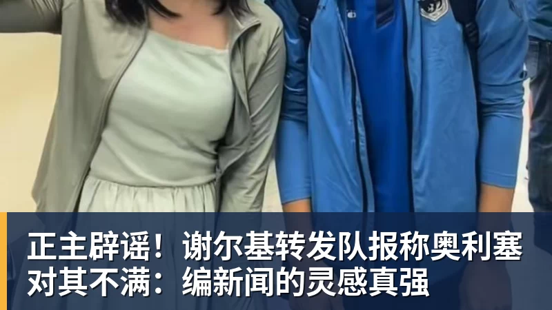 华体会体育正主辟谣!谢尔基转发队报称奥利塞对其不满:编新闻的灵感真强