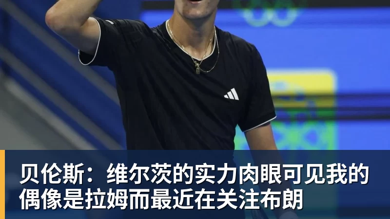 华体会体育贝伦斯：维尔茨的实力肉眼可见我的偶像是拉姆而最近在关注布朗