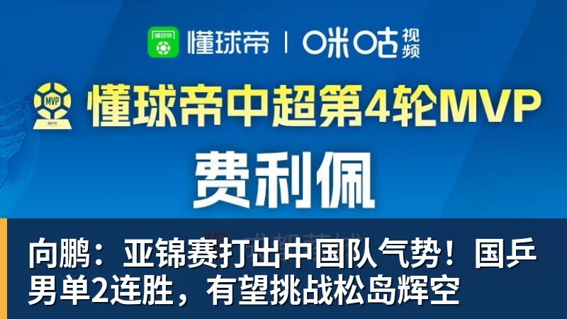 华体会体育向鹏：亚锦赛打出中国队气势！国乒男单2连胜，有望挑战松岛辉空
