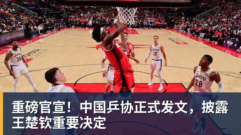 华体会体育重磅官宣!中国乒协正式发文,披露王楚钦重要决定